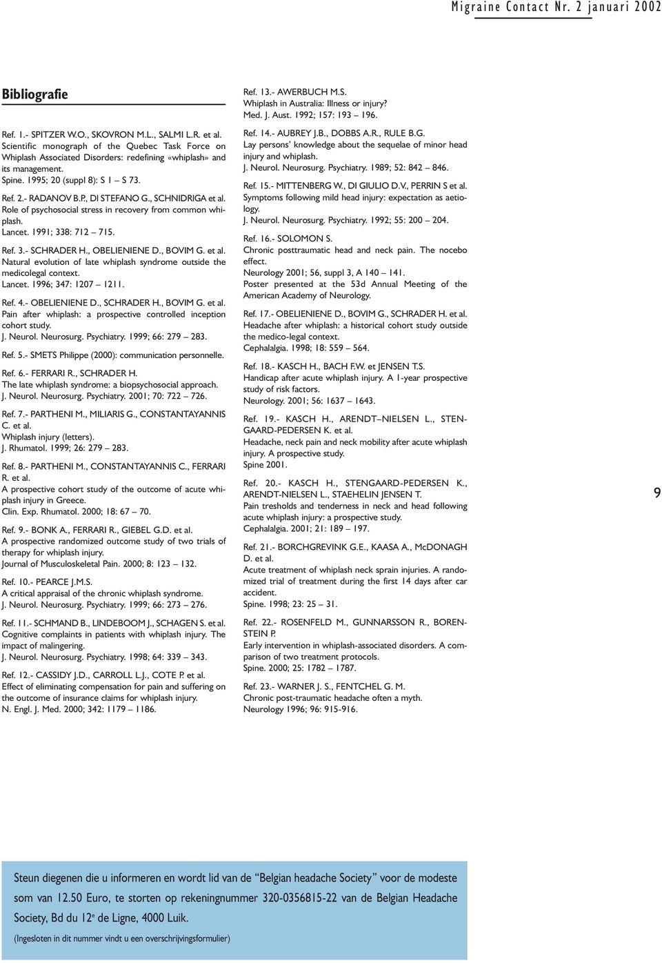 , OBELIENIENE D., BOVIM G. et al. Natural evolution of late whiplash syndrome outside the medicolegal context. Lancet. 1996; 347: 1207 1211. Ref. 4.- OBELIENIENE D., SCHRADER H., BOVIM G. et al. Pain after whiplash: a prospective controlled inception cohort study.