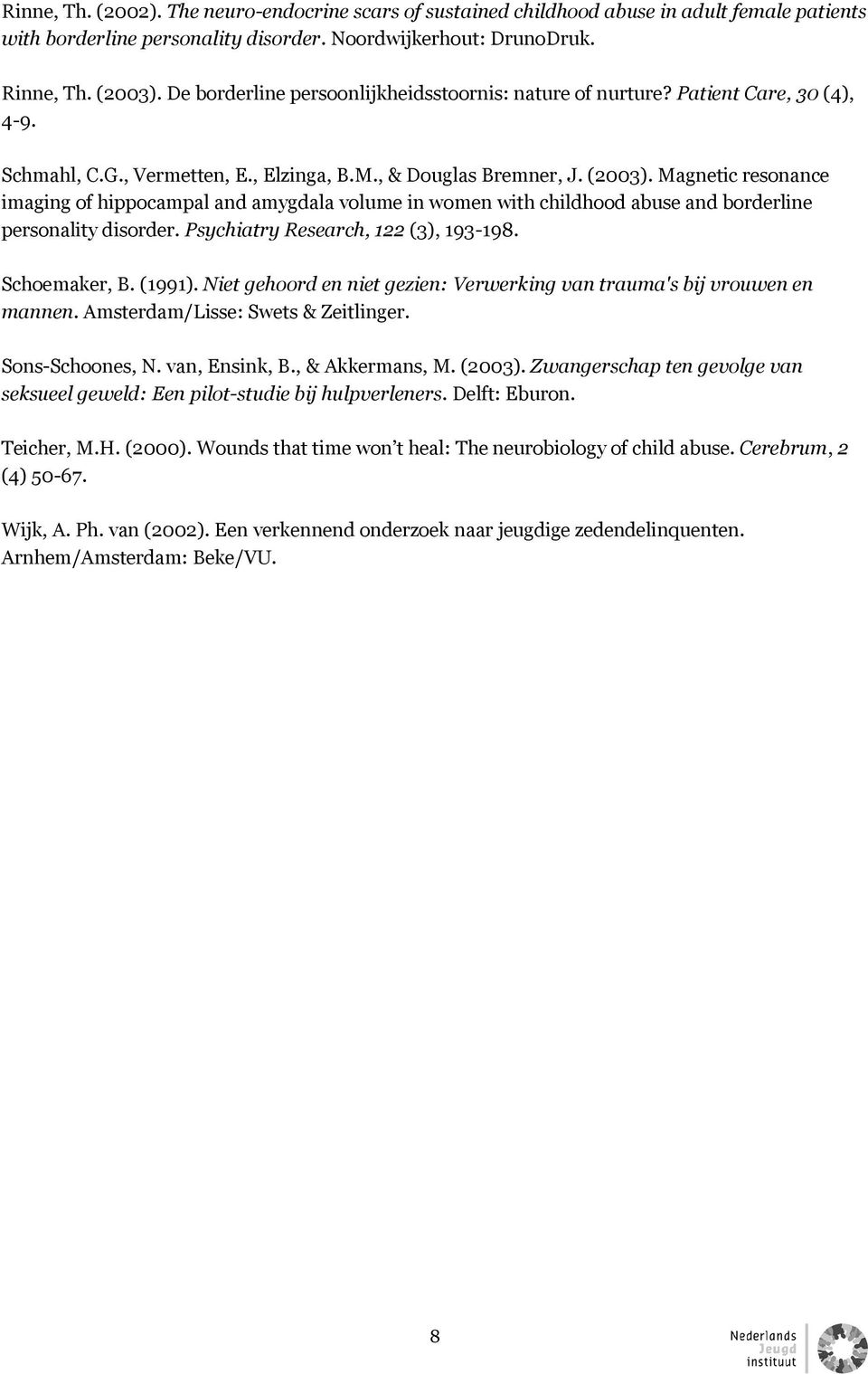 Magnetic resonance imaging of hippocampal and amygdala volume in women with childhood abuse and borderline personality disorder. Psychiatry Research, 122 (3), 193-198. Schoemaker, B. (1991).