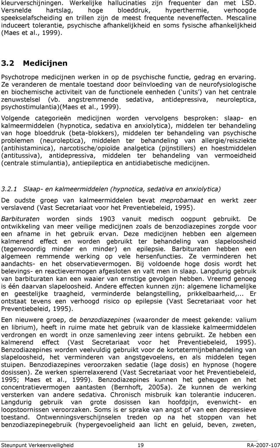 Mescaline induceert tolerantie, psychische afhankelijkheid en soms fysische afhankelijkheid (Maes et al., 1999). 3.