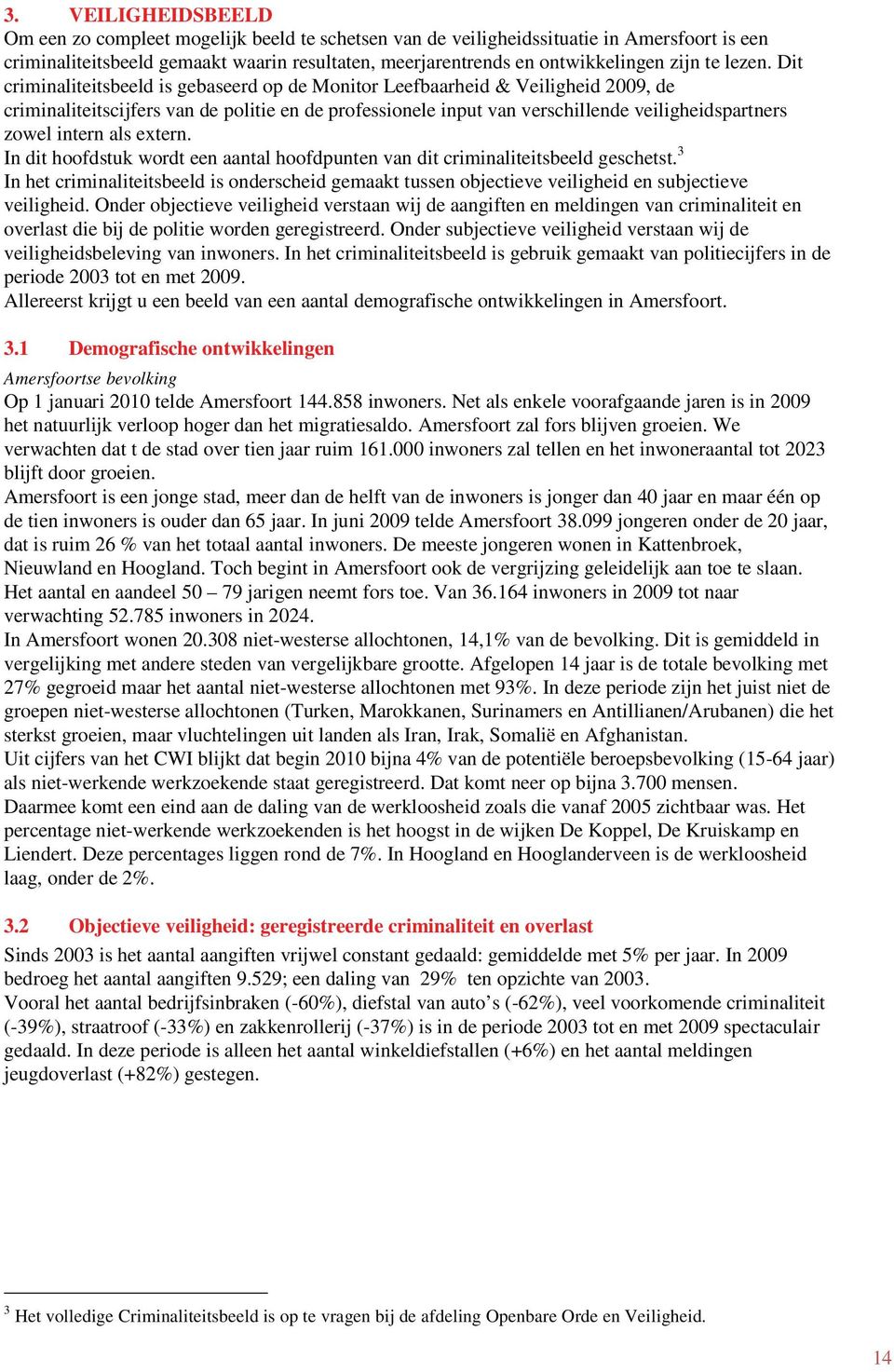 Dit criminaliteitsbeeld is gebaseerd op de Monitor Leefbaarheid & Veiligheid 2009, de criminaliteitscijfers van de politie en de professionele input van verschillende veiligheidspartners zowel intern