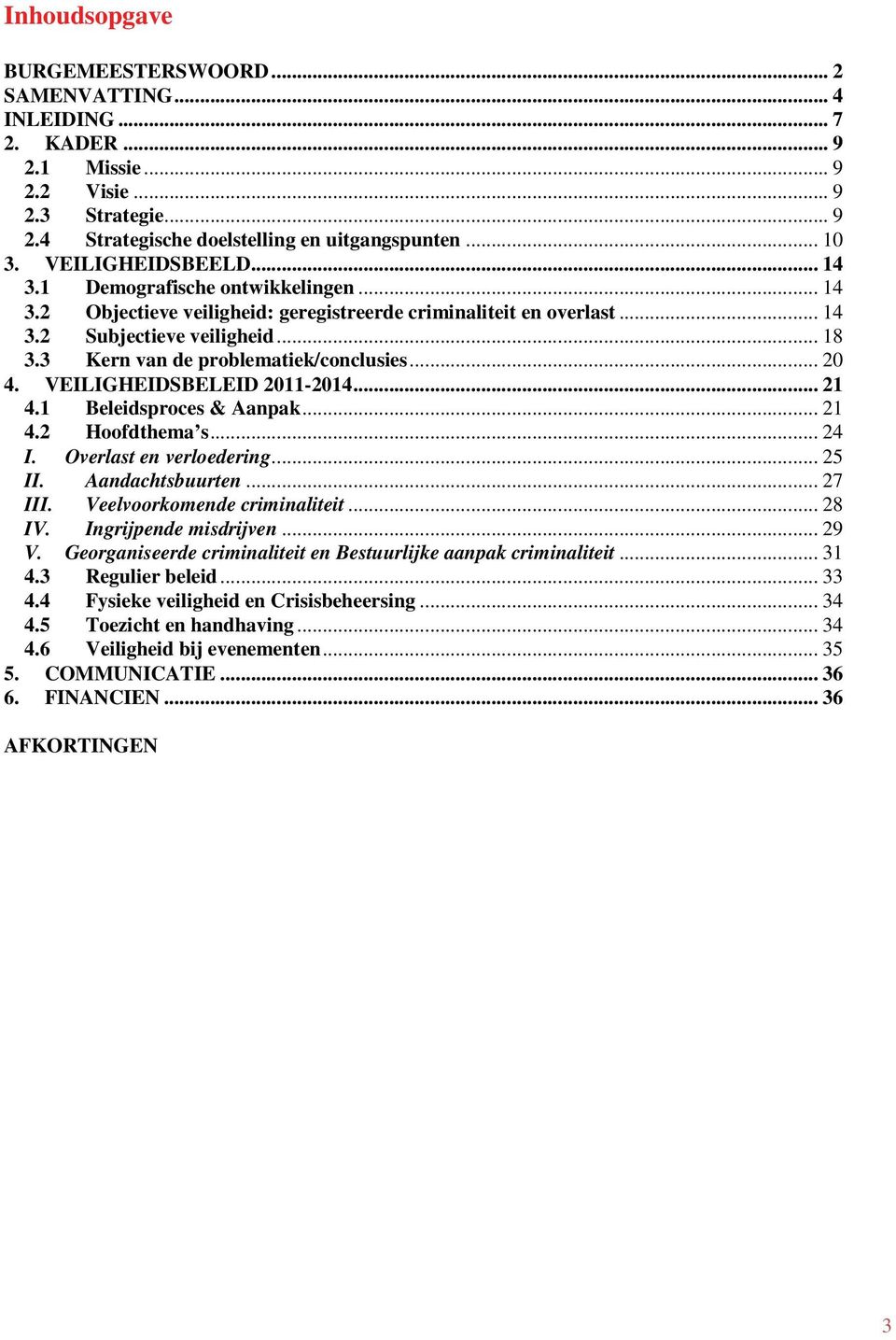 3 Kern van de problematiek/conclusies... 20 4. VEILIGHEIDSBELEID 2011-2014... 21 4.1 Beleidsproces & Aanpak... 21 4.2 Hoofdthema s... 24 I. Overlast en verloedering... 25 II. Aandachtsbuurten... 27 III.