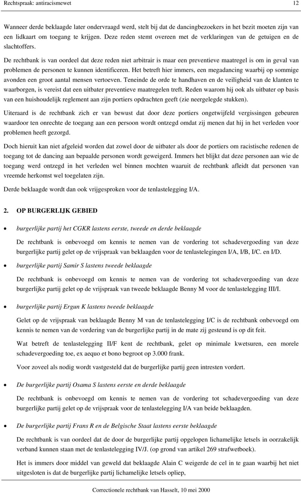 De rechtbank is van oordeel dat deze reden niet arbitrair is maar een preventieve maatregel is om in geval van problemen de personen te kunnen identificeren.