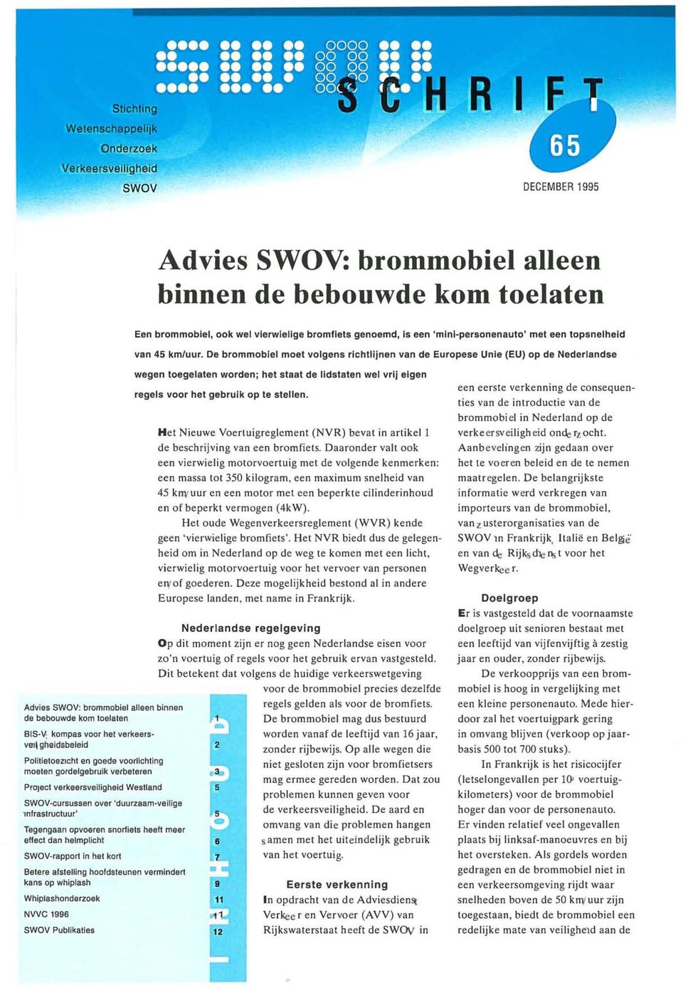 Politietoezicht en goede voorlichting moeten gordelgebruik verbeteren Project verkeersveiligheid Westland SWOV-cursussen over 'duurzaam-veilige "Infrastructuur' Tegengaan opvoeren snorfiets heeft