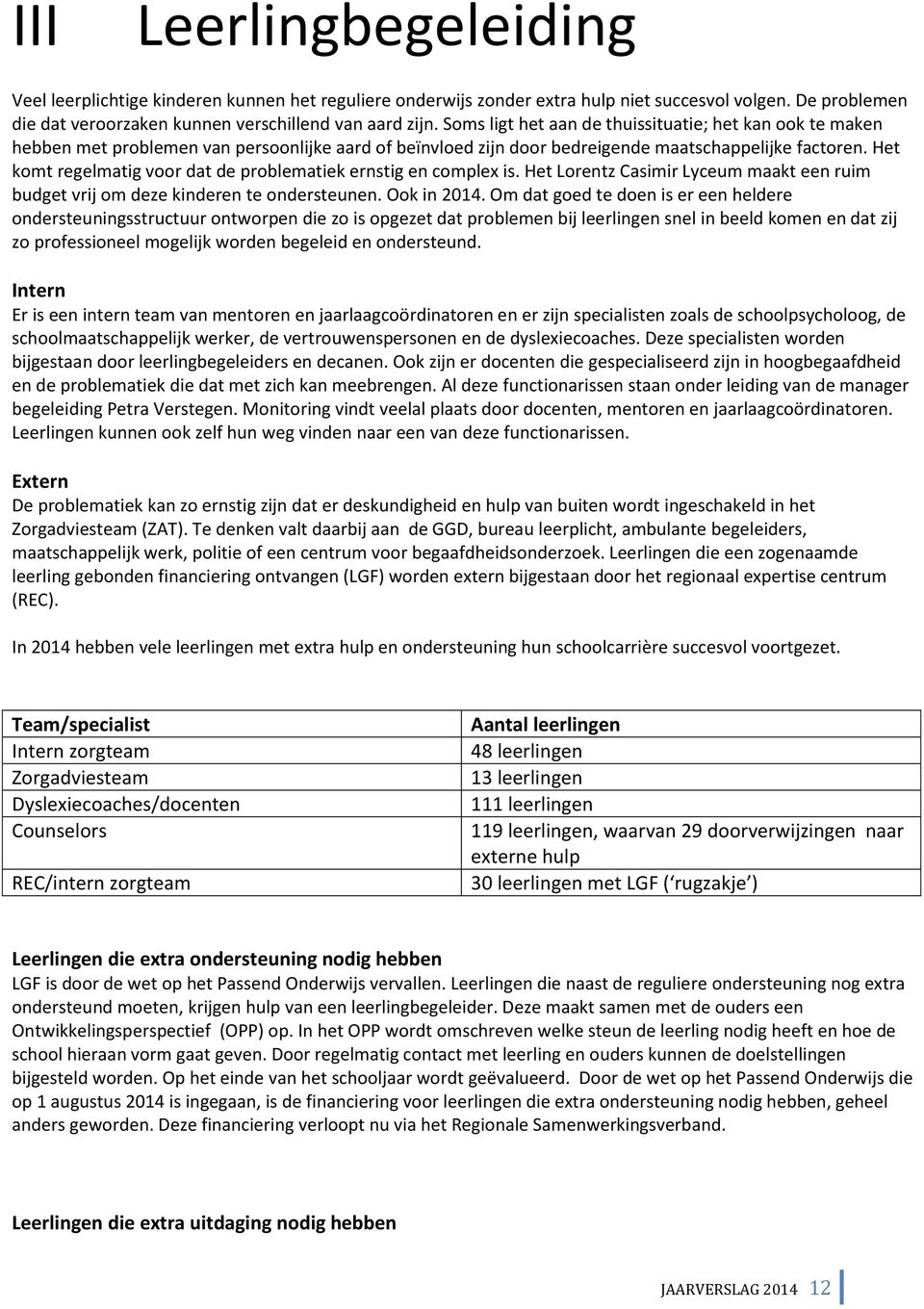 Het komt regelmatig voor dat de problematiek ernstig en complex is. Het Lorentz Casimir Lyceum maakt een ruim budget vrij om deze kinderen te ondersteunen. Ook in 2014.