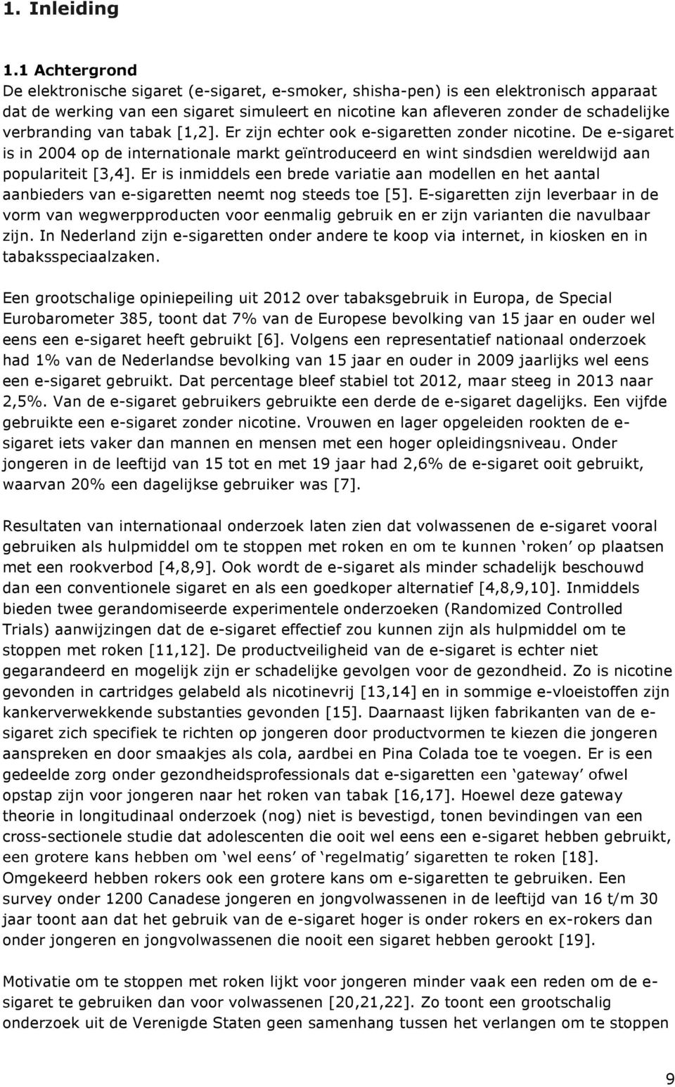 verbranding van tabak [1,2]. Er zijn echter ook e-sigaretten zonder nicotine. De e-sigaret is in 2004 op de internationale markt geïntroduceerd en wint sindsdien wereldwijd aan populariteit [3,4].