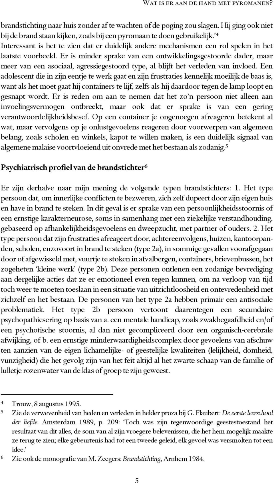 Er is minder sprake van een ontwikkelingsgestoorde dader, maar meer van een asociaal, agressiegestoord type, al blijft het verleden van invloed.