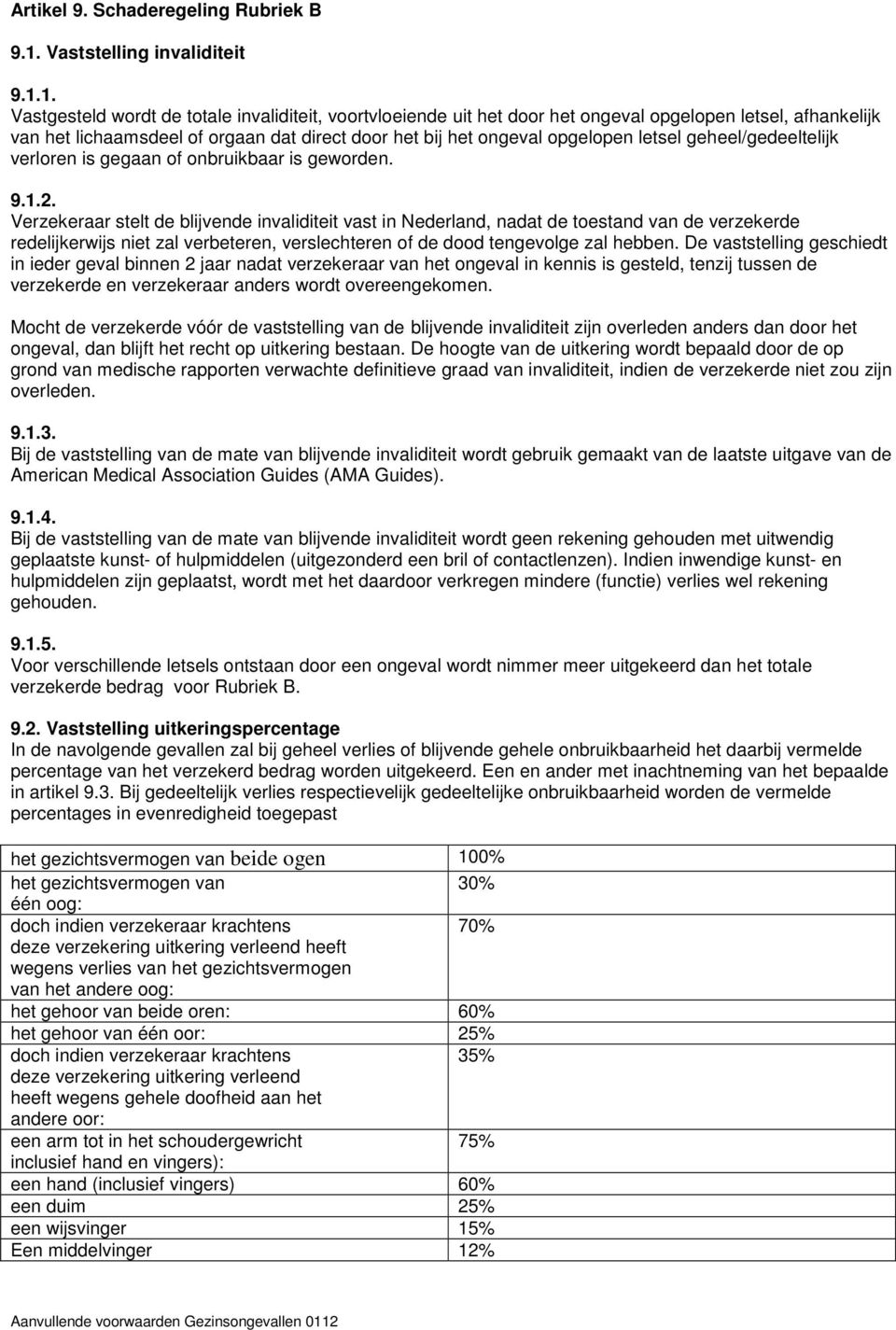 1. Vastgesteld wordt de totale invaliditeit, voortvloeiende uit het door het ongeval opgelopen letsel, afhankelijk van het lichaamsdeel of orgaan dat direct door het bij het ongeval opgelopen letsel