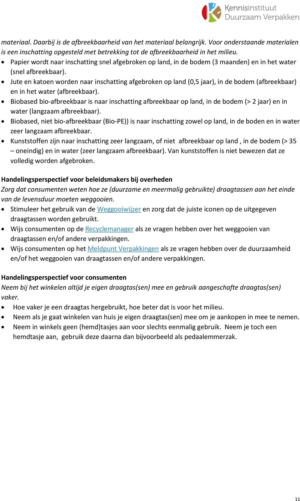 Jute en katoen worden naar inschatting afgebroken op land (0,5 jaar), in de bodem (afbreekbaar) en in het water (afbreekbaar).