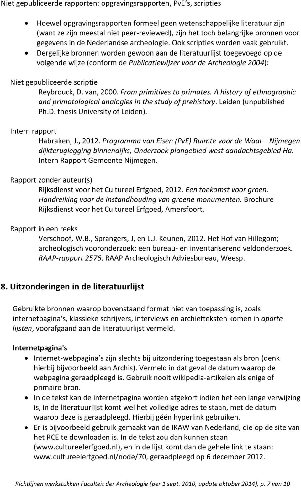 Dergelijke bronnen worden gewoon aan de literatuurlijst toegevoegd op de volgende wijze (conform de Publicatiewijzer voor de Archeologie 2004): Niet gepubliceerde scriptie Reybrouck, D. van, 2000.