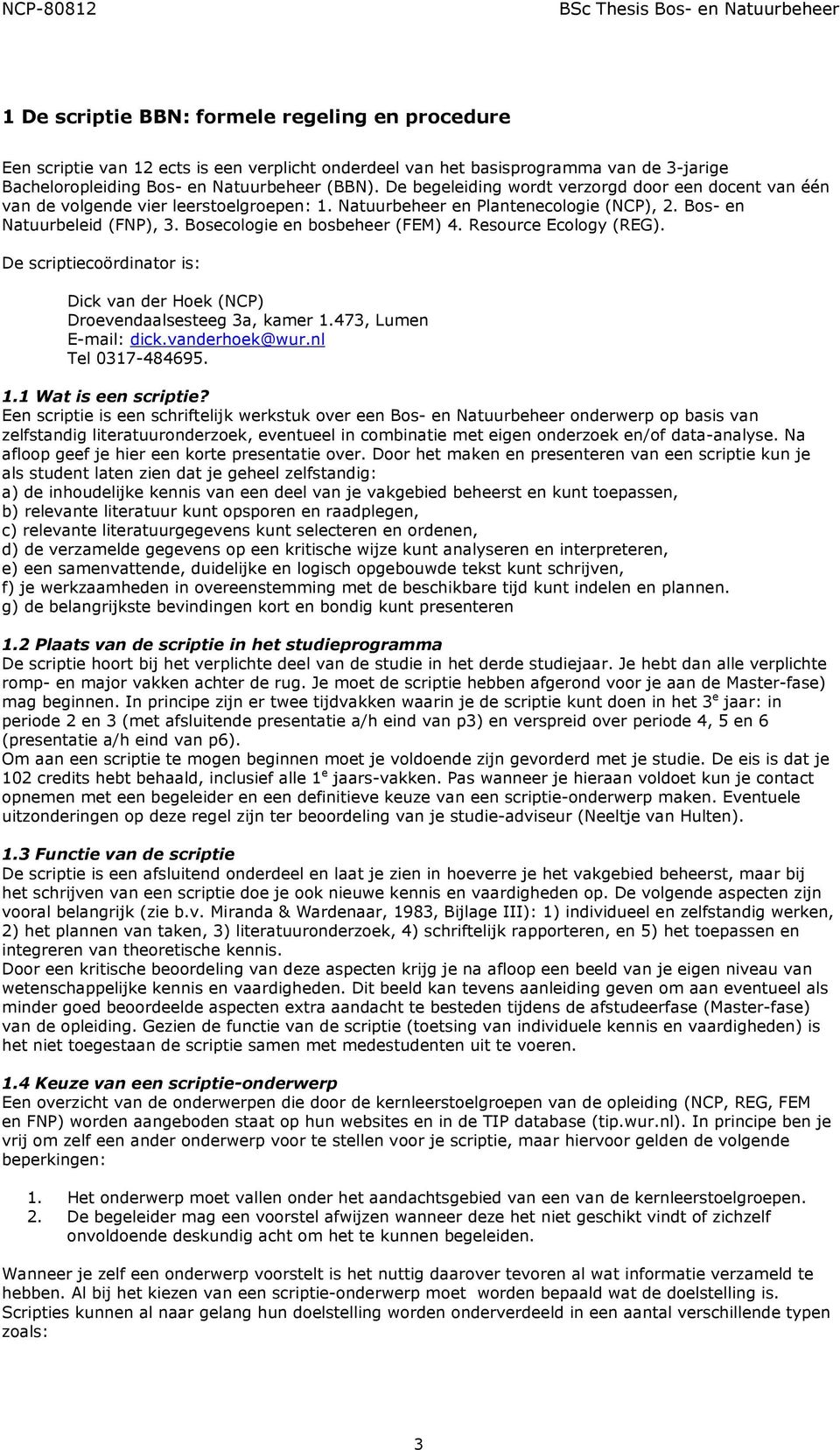 Bosecologie en bosbeheer (FEM) 4. Resource Ecology (REG). De scriptiecoördinator is: Dick van der Hoek (NCP) Droevendaalsesteeg 3a, kamer 1.473, Lumen E-mail: dick.vanderhoek@wur.nl Tel 0317-484695.