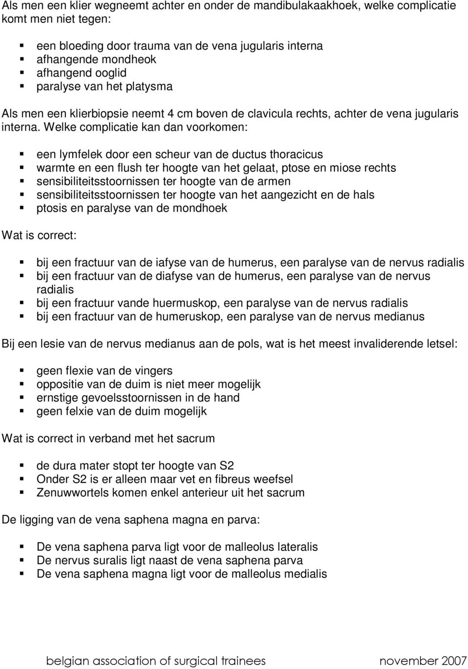 Welke complicatie kan dan voorkomen: een lymfelek door een scheur van de ductus thoracicus warmte en een flush ter hoogte van het gelaat, ptose en miose rechts sensibiliteitsstoornissen ter hoogte