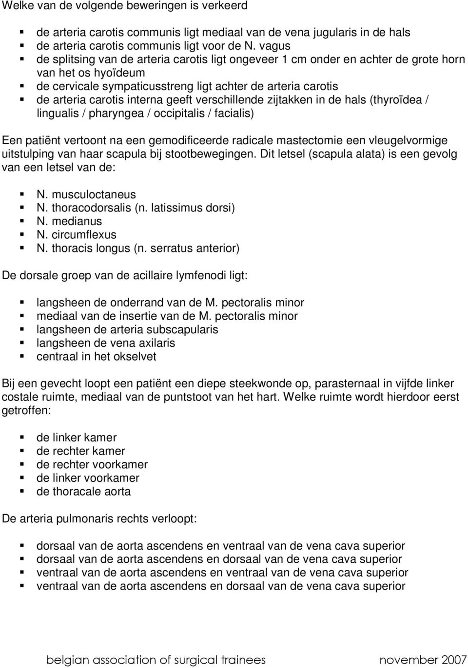 geeft verschillende zijtakken in de hals (thyroïdea / lingualis / pharyngea / occipitalis / facialis) Een patiënt vertoont na een gemodificeerde radicale mastectomie een vleugelvormige uitstulping