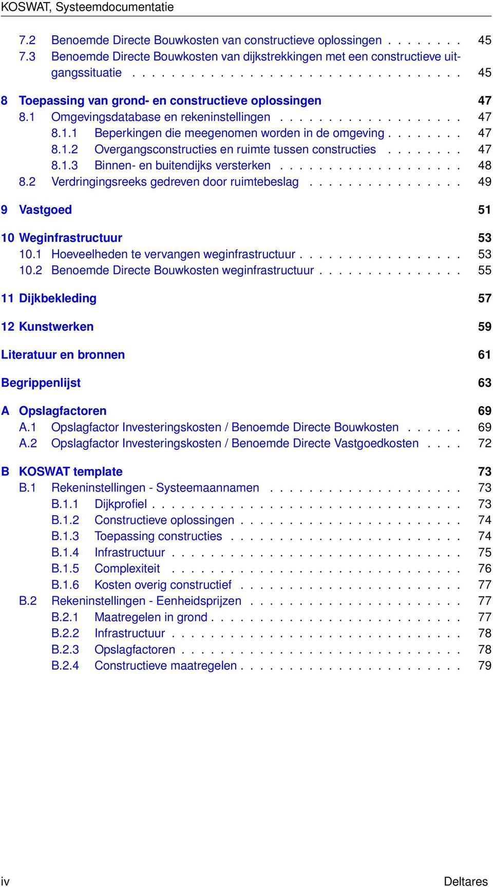 ....... 47 8.1.2 Overgangsconstructies en ruimte tussen constructies........ 47 8.1.3 Binnen- en buitendijks versterken................... 48 8.2 Verdringingsreeks gedreven door ruimtebeslag.