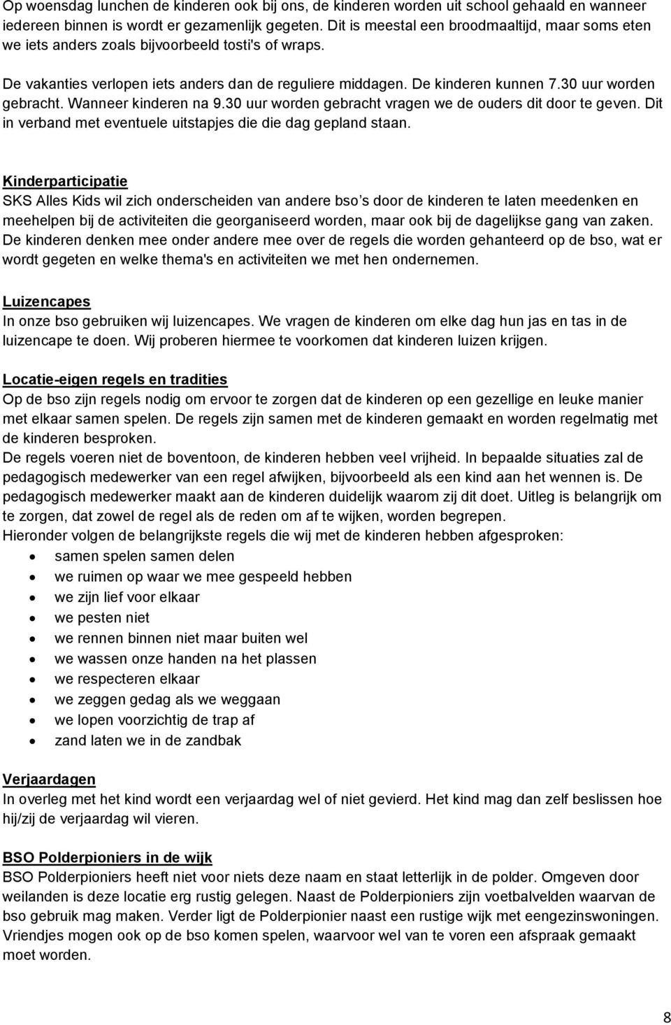 30 uur worden gebracht. Wanneer kinderen na 9.30 uur worden gebracht vragen we de ouders dit door te geven. Dit in verband met eventuele uitstapjes die die dag gepland staan.