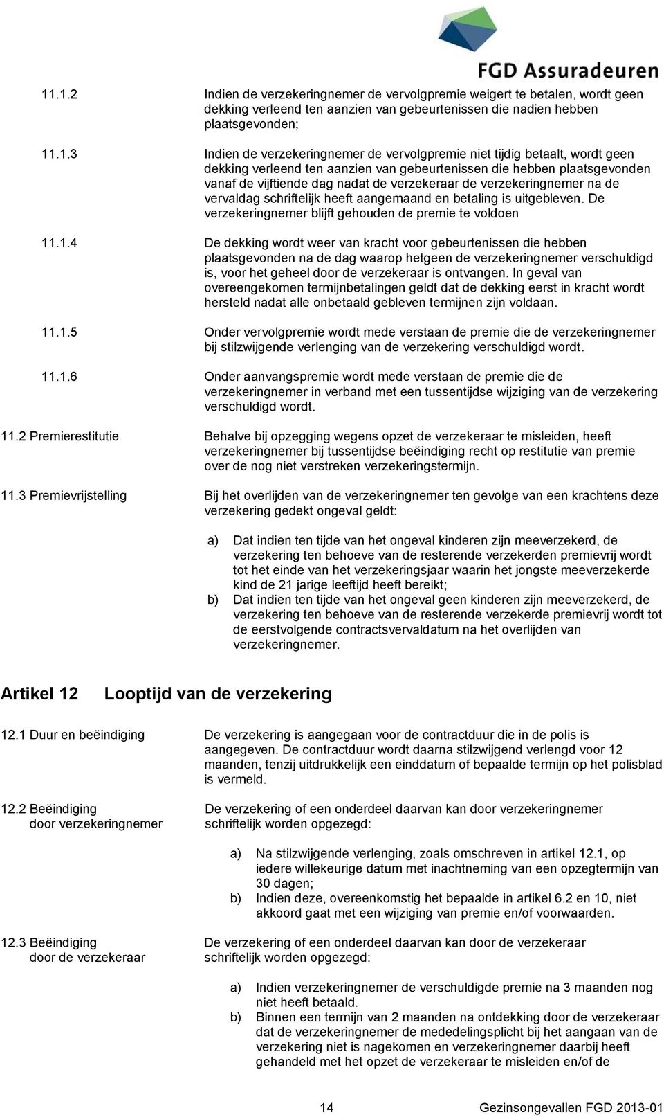 vervaldag schriftelijk heeft aangemaand en betaling is uitgebleven. De verzekeringnemer blijft gehouden de premie te voldoen 11