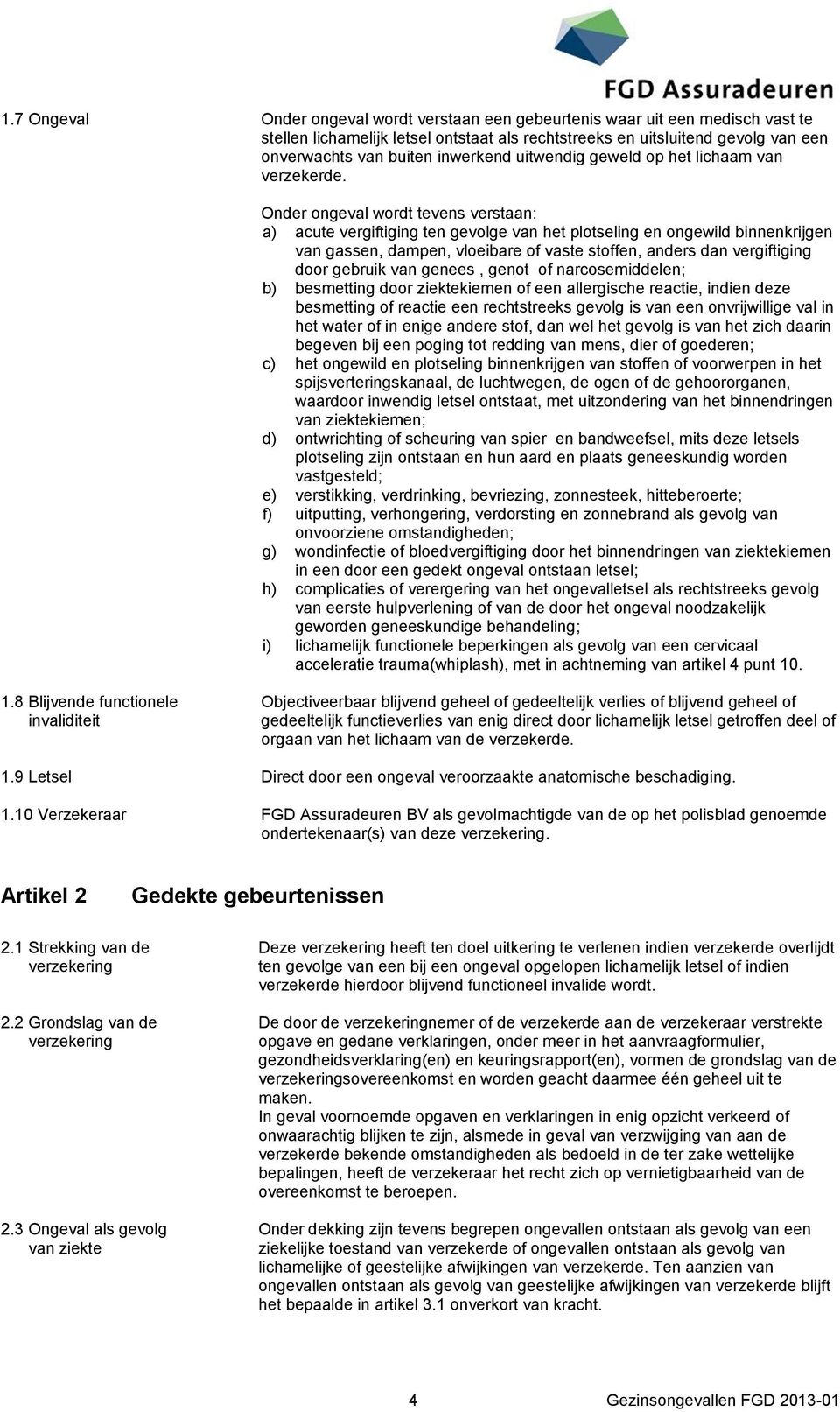 Onder ongeval wordt tevens verstaan: a) acute vergiftiging ten gevolge van het plotseling en ongewild binnenkrijgen van gassen, dampen, vloeibare of vaste stoffen, anders dan vergiftiging door