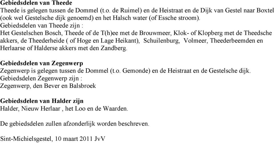 Volmeer, Theederbeemden en Herlaarse of Halderse akkers met den Zandberg. Gebiedsdelen van Zegenwerp Zegenwerp is gelegen tussen de Dommel (t.o. Gemonde) en de Heistraat en de Gestelsche dijk.