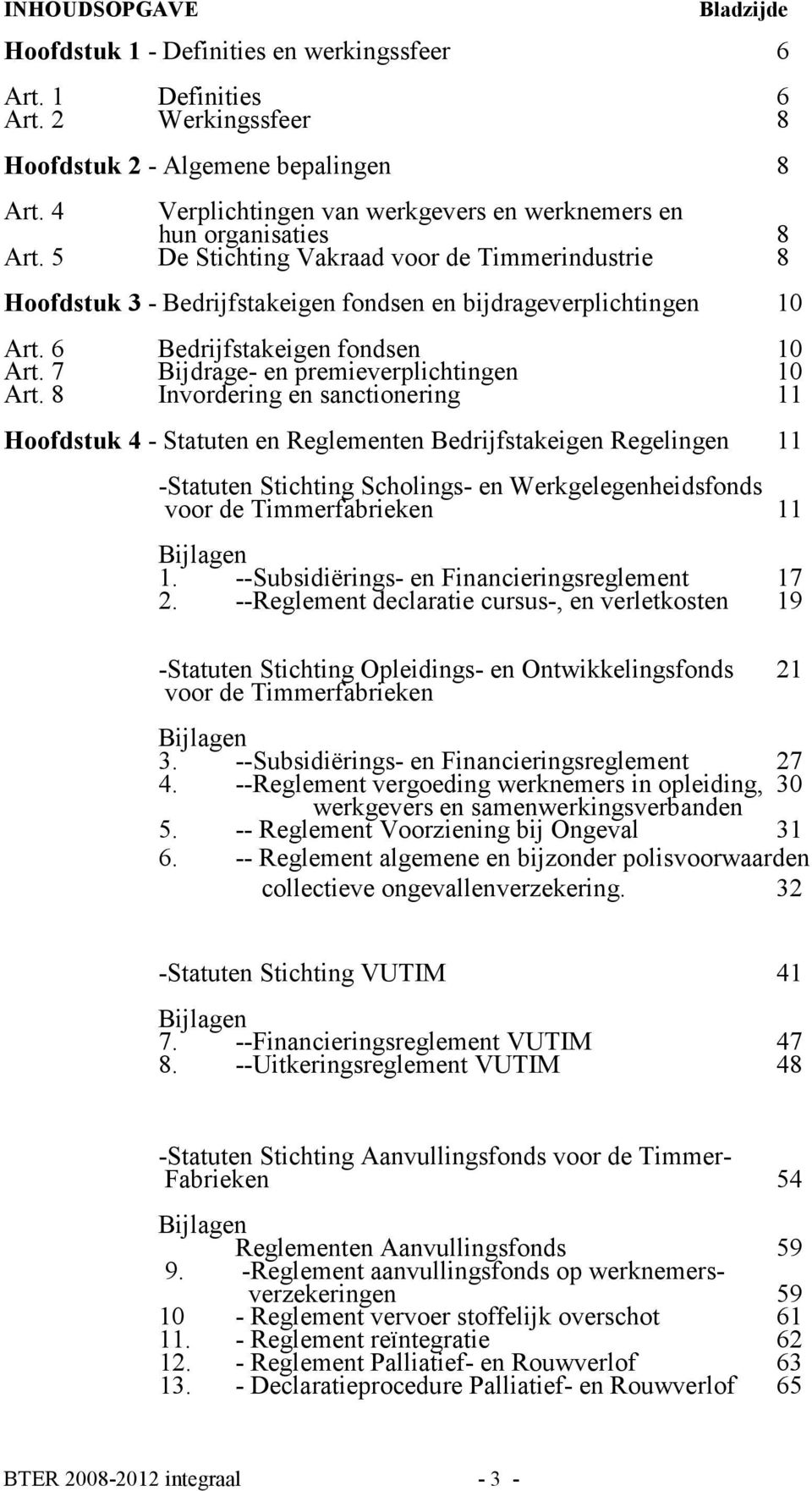 6 Bedrijfstakeigen fondsen 10 Art. 7 Bijdrage- en premieverplichtingen 10 Art.