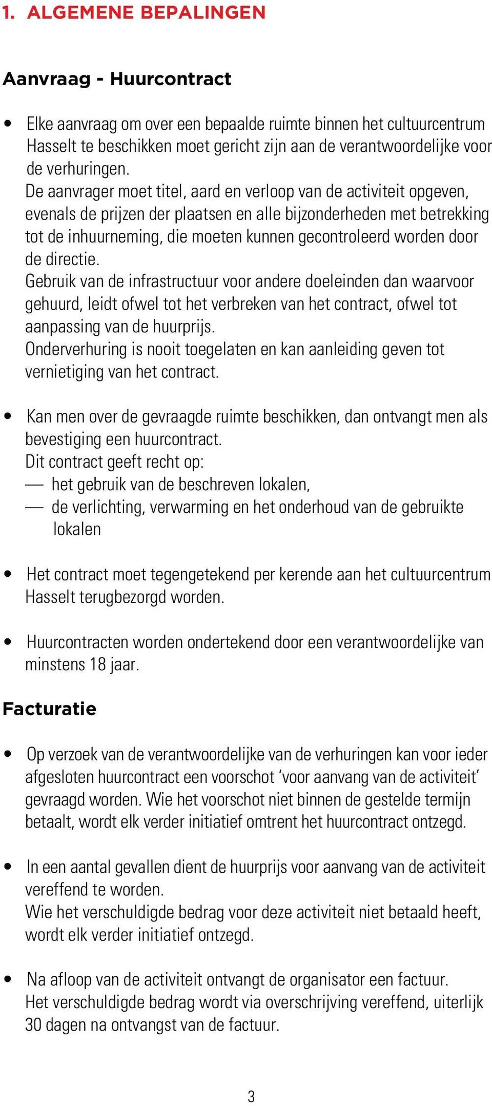 door de directie. Gebruik van de infrastructuur voor andere doeleinden dan waarvoor gehuurd, leidt ofwel tot het verbreken van het contract, ofwel tot aanpassing van de huurprijs.