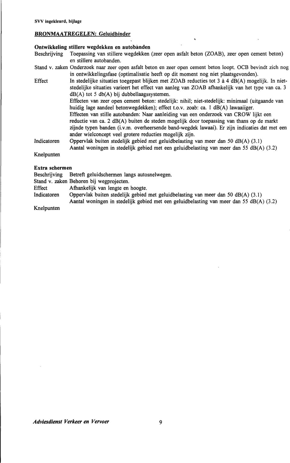 Effect In stedelijke situaties toegepast blijken met ZOAB reducties tot 3 è 4 db(a) mogelijk. In nietstedelijke situaties varieert het effect van aanleg van ZOAB afhankelijk van het type van ca.