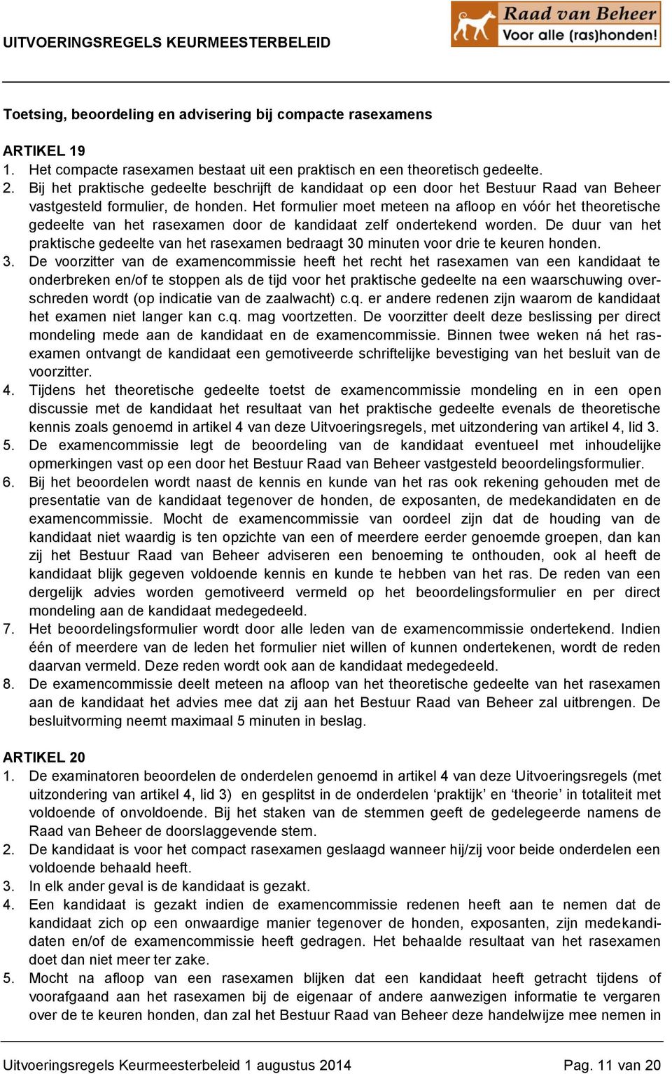 Het formulier moet meteen na afloop en vóór het theoretische gedeelte van het rasexamen door de kandidaat zelf ondertekend worden.