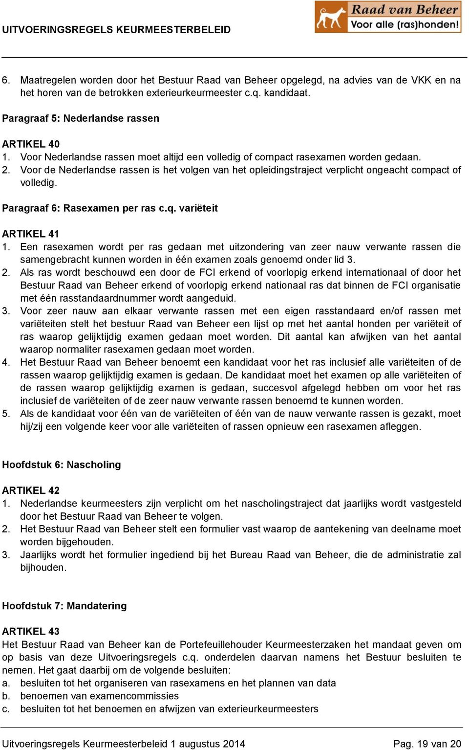 Voor de Nederlandse rassen is het volgen van het opleidingstraject verplicht ongeacht compact of volledig. Paragraaf 6: Rasexamen per ras c.q. variëteit ARTIKEL 41 1.