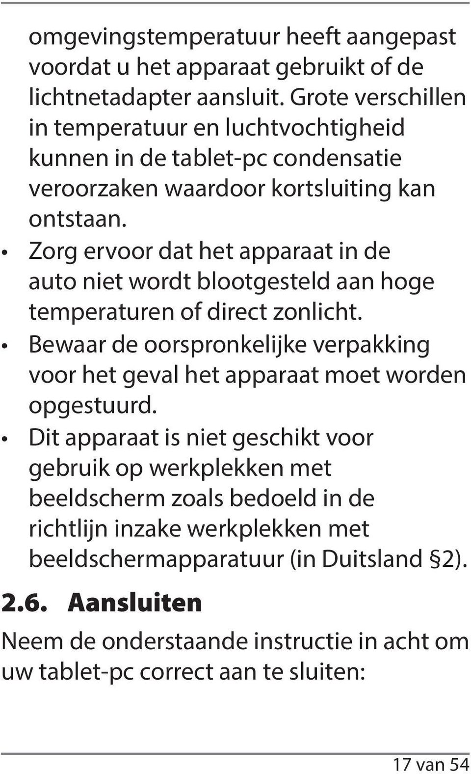 Zorg ervoor dat het apparaat in de auto niet wordt blootgesteld aan hoge temperaturen of direct zonlicht.