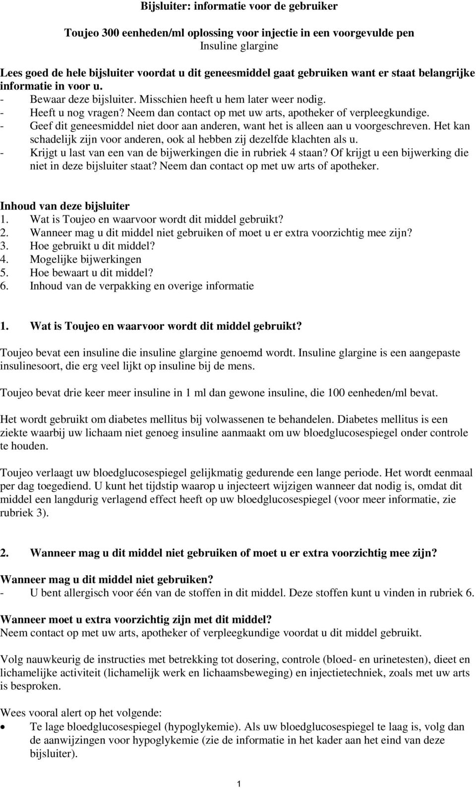 - Geef dit geneesmiddel niet door aan anderen, want het is alleen aan u voorgeschreven. Het kan schadelijk zijn voor anderen, ook al hebben zij dezelfde klachten als u.