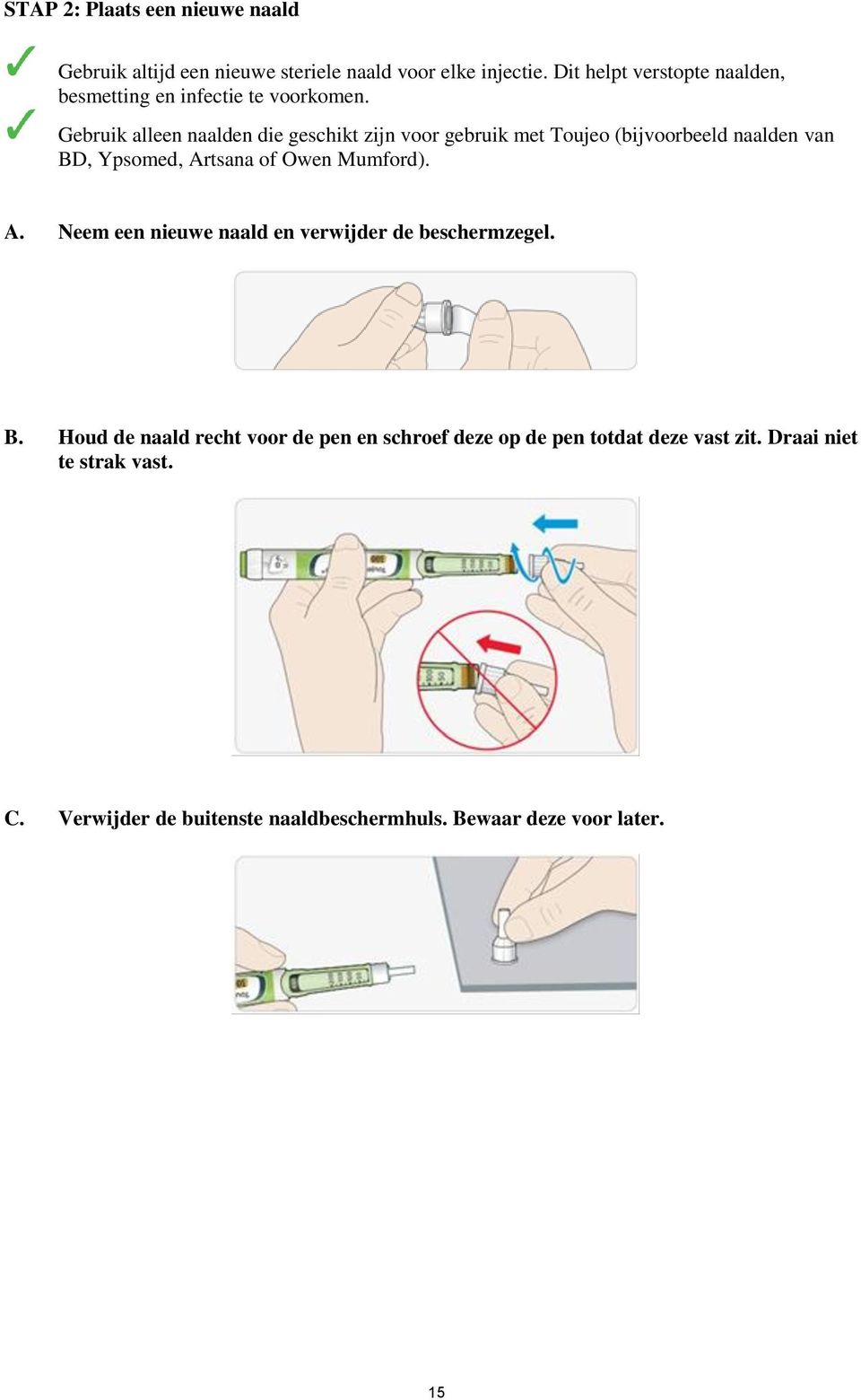 Gebruik alleen naalden die geschikt zijn voor gebruik met Toujeo (bijvoorbeeld naalden van BD, Ypsomed, Ar