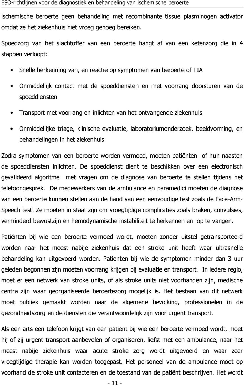 spoeddiensten en met voorrang doorsturen van de spoeddiensten Transport met voorrang en inlichten van het ontvangende ziekenhuis Onmiddellijke triage, klinische evaluatie, laboratoriumonderzoek,