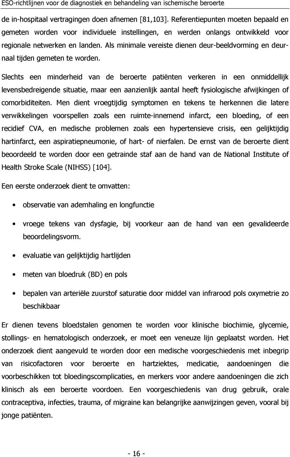 Slechts een minderheid van de beroerte patiënten verkeren in een onmiddellijk levensbedreigende situatie, maar een aanzienlijk aantal heeft fysiologische afwijkingen of comorbiditeiten.