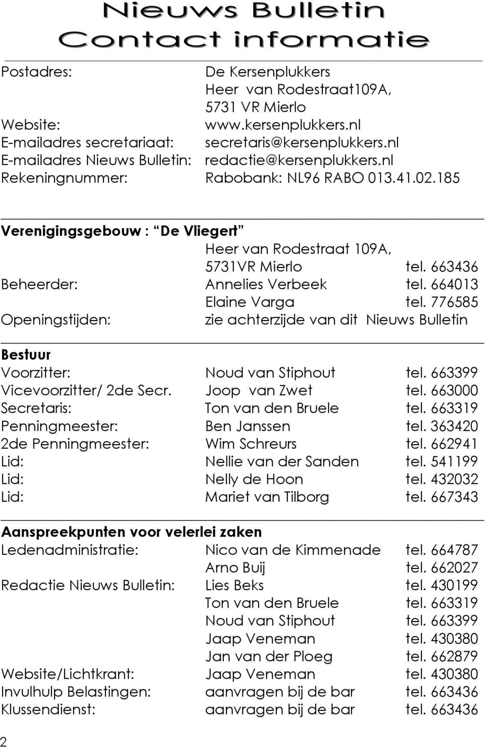 663436 Beheerder: Annelies Verbeek tel. 664013 Elaine Varga tel. 776585 Openingstijden: zie achterzijde van dit Nieuws Bulletin Bestuur Voorzitter: Noud van Stiphout tel.