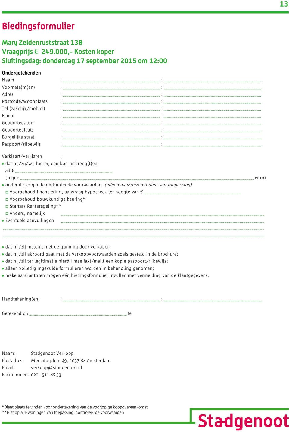 de volgende ontbindende voorwaarden: (alleen aankruizen indien van toepassing) Voorbehoud financiering, aanvraag hypotheek ter hoogte van Voorbehoud bouwkundige keuring* Starters Renteregeling**