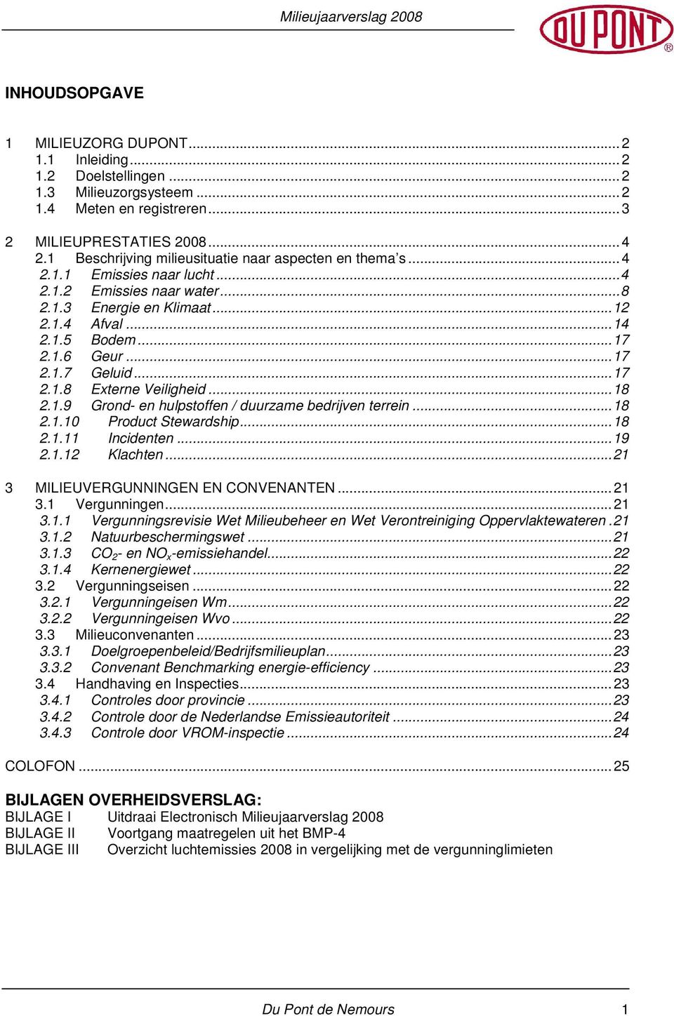 ..17 2.1.8 Externe Veiligheid...18 2.1.9 Grond- en hulpstoffen / duurzame bedrijven terrein...18 2.1.10 Product Stewardship...18 2.1.11 Incidenten...19 2.1.12 Klachten.