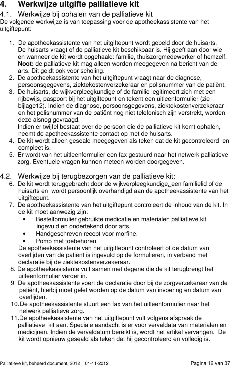 Hij geeft aan door wie en wanneer de kit wordt opgehaald: familie, thuiszorgmedewerker of hemzelf. Noot: de palliatieve kit mag alleen worden meegegeven na bericht van de arts.