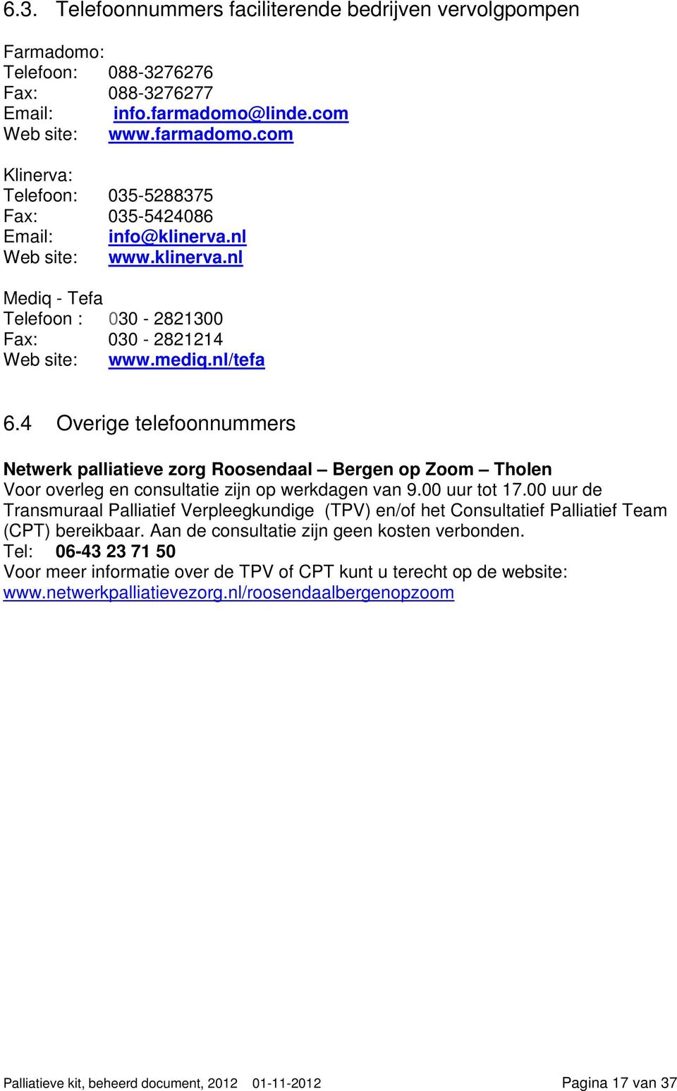 mediq.nl/tefa 6.4 Overige telefoonnummers Netwerk palliatieve zorg Roosendaal Bergen op Zoom Tholen Voor overleg en consultatie zijn op werkdagen van 9.00 uur tot 17.