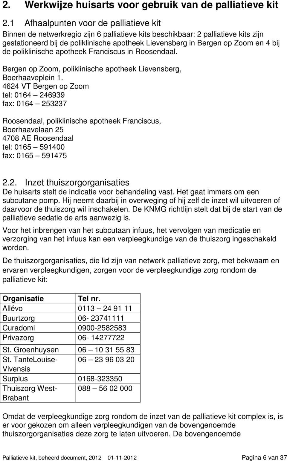 4 bij de poliklinische apotheek Franciscus in Roosendaal. Bergen op Zoom, poliklinische apotheek Lievensberg, Boerhaaveplein 1.