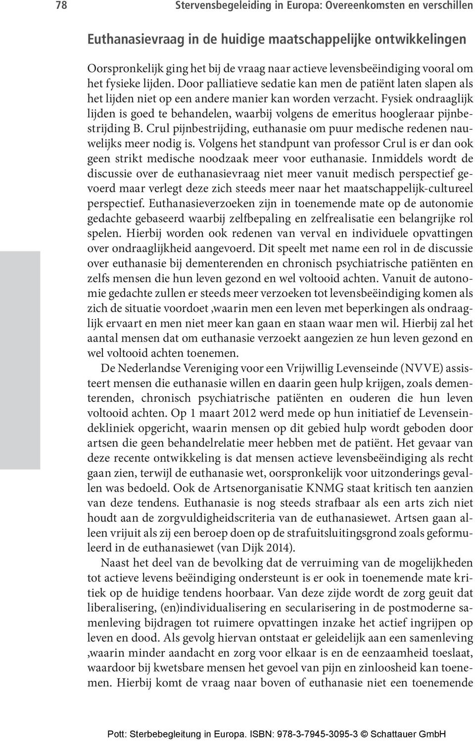 Fysiek ondraaglijk lijden is goed te behandelen, waarbij volgens de emeritus hoogleraar pijnbestrijding B. Crul pijnbestrijding, euthanasie om puur medische redenen nauwelijks meer nodig is.