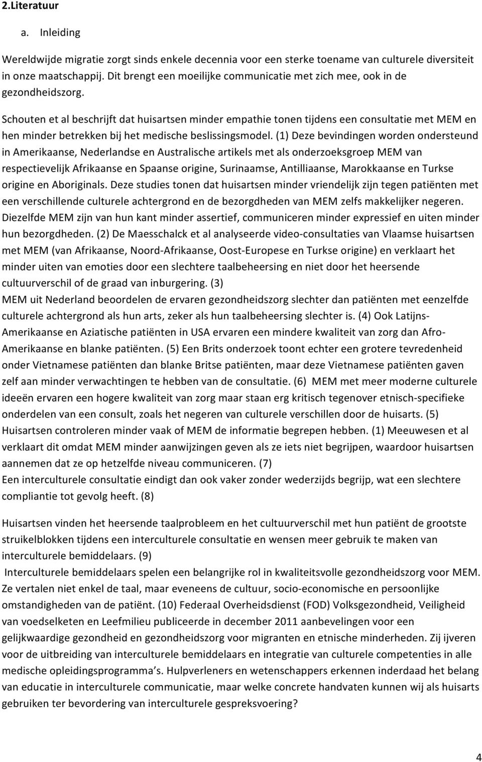 Schouten et al beschrijft dat huisartsen minder empathie tonen tijdens een consultatie met MEM en hen minder betrekken bij het medische beslissingsmodel.