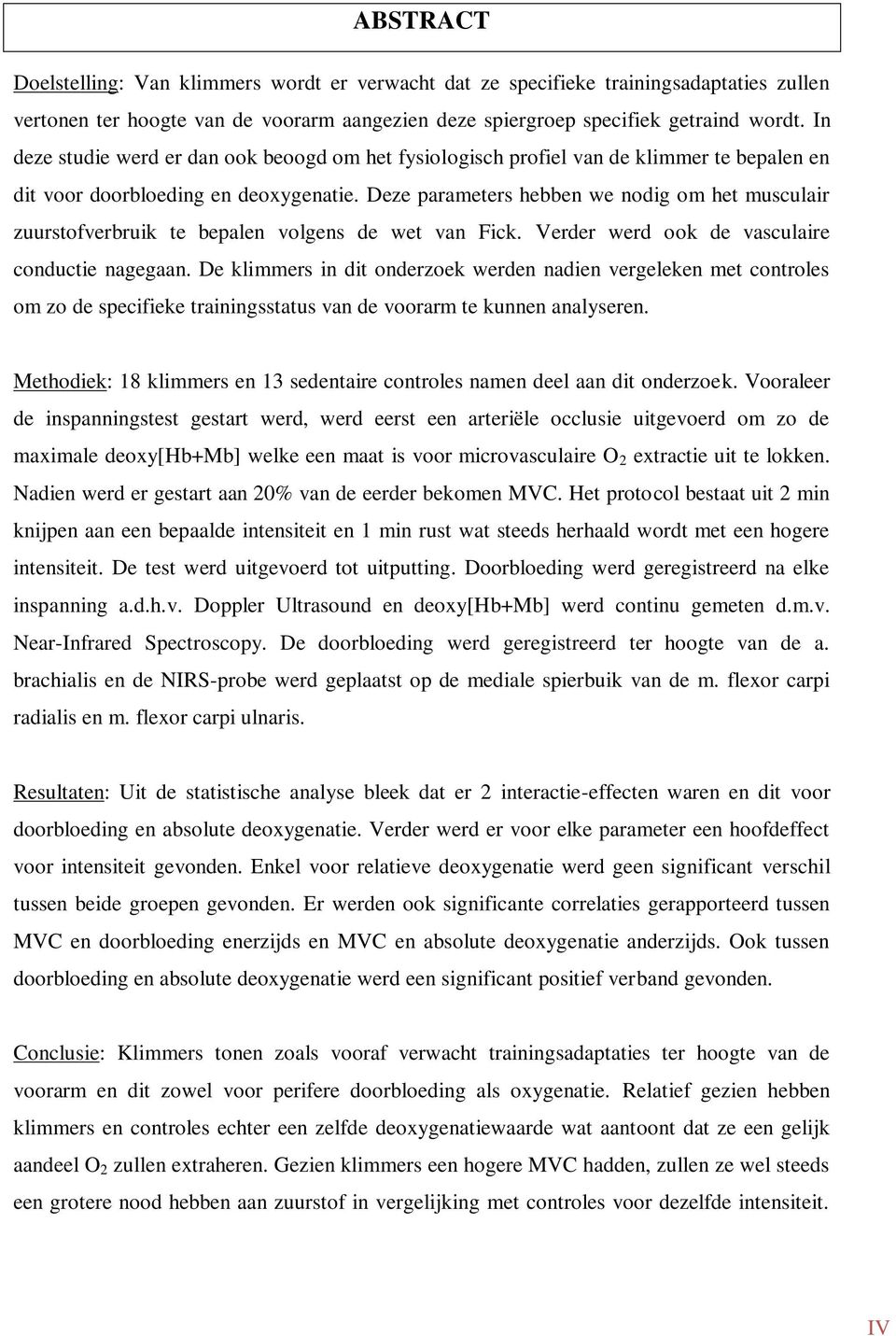 Deze parameters hebben we nodig om het musculair zuurstofverbruik te bepalen volgens de wet van Fick. Verder werd ook de vasculaire conductie nagegaan.