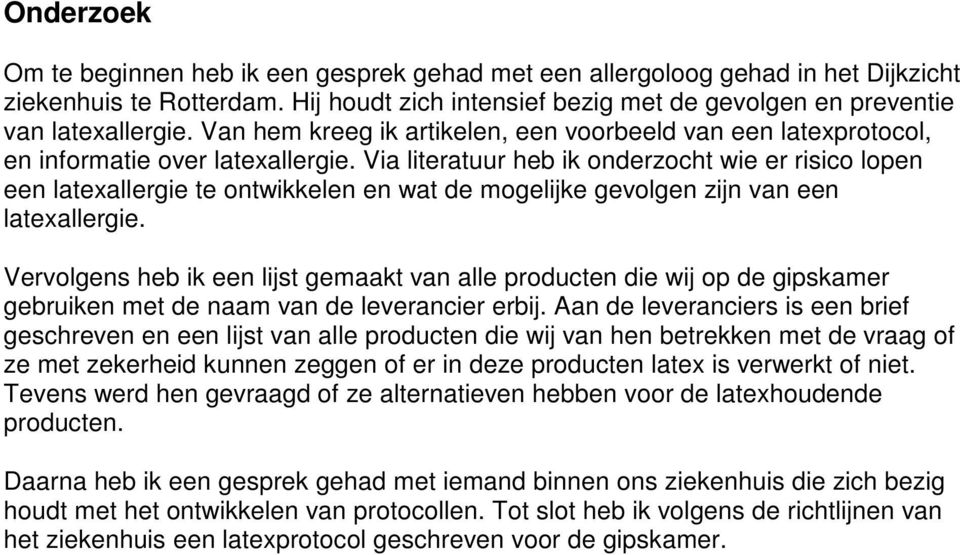 Via literatuur heb ik onderzocht wie er risico lopen een latexallergie te ontwikkelen en wat de mogelijke gevolgen zijn van een latexallergie.