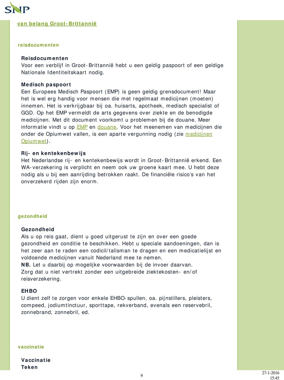 huisarts, apotheek, medisch specialist of GGD. Op het EMP vermeldt de arts gegevens over ziekte en de benodigde medicijnen. Met dit document voorkomt u problemen bij de douane.