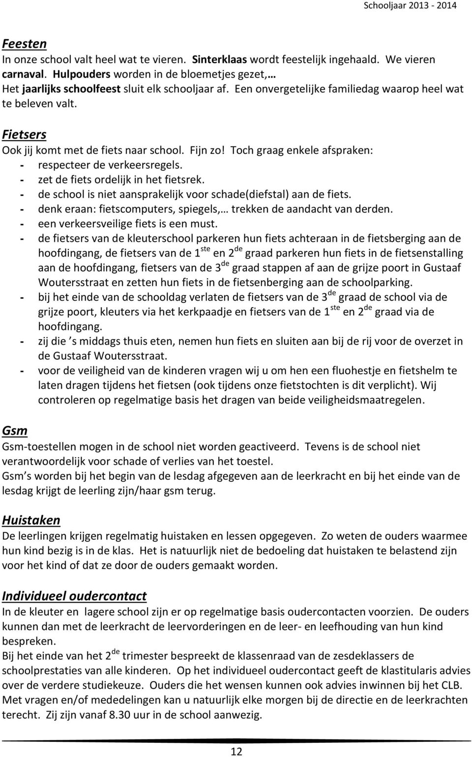 - zet de fiets ordelijk in het fietsrek. - de school is niet aansprakelijk voor schade(diefstal) aan de fiets. - denk eraan: fietscomputers, spiegels, trekken de aandacht van derden.