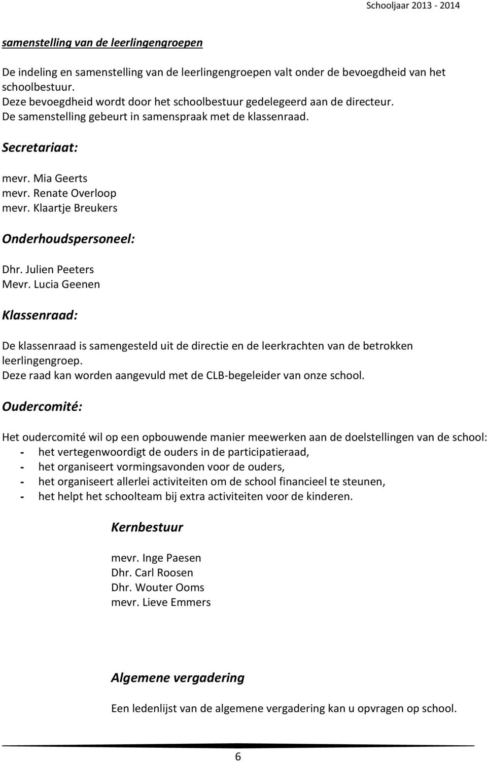 Klaartje Breukers Onderhoudspersoneel: Dhr. Julien Peeters Mevr. Lucia Geenen Klassenraad: De klassenraad is samengesteld uit de directie en de leerkrachten van de betrokken leerlingengroep.