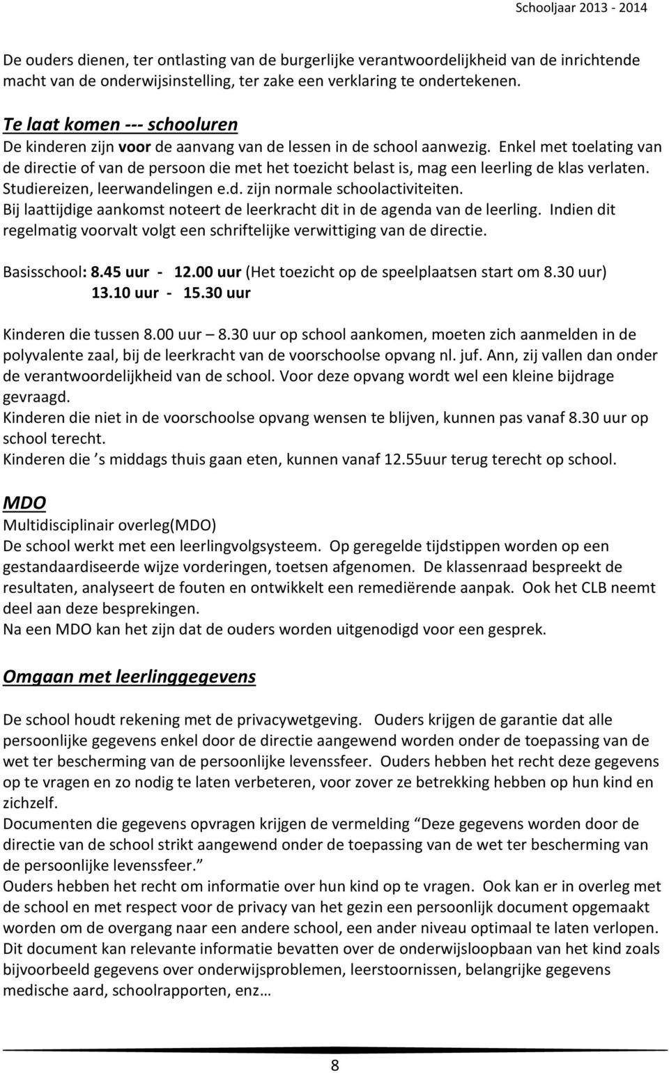 Enkel met toelating van de directie of van de persoon die met het toezicht belast is, mag een leerling de klas verlaten. Studiereizen, leerwandelingen e.d. zijn normale schoolactiviteiten.