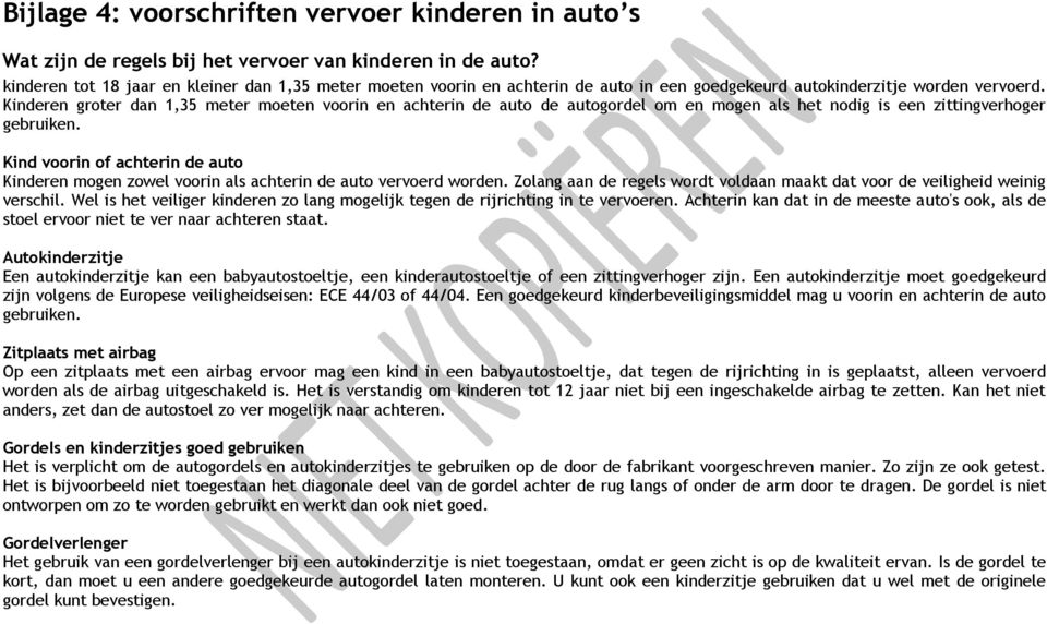 Kinderen groter dan 1,35 meter moeten voorin en achterin de auto de autogordel om en mogen als het nodig is een zittingverhoger gebruiken.