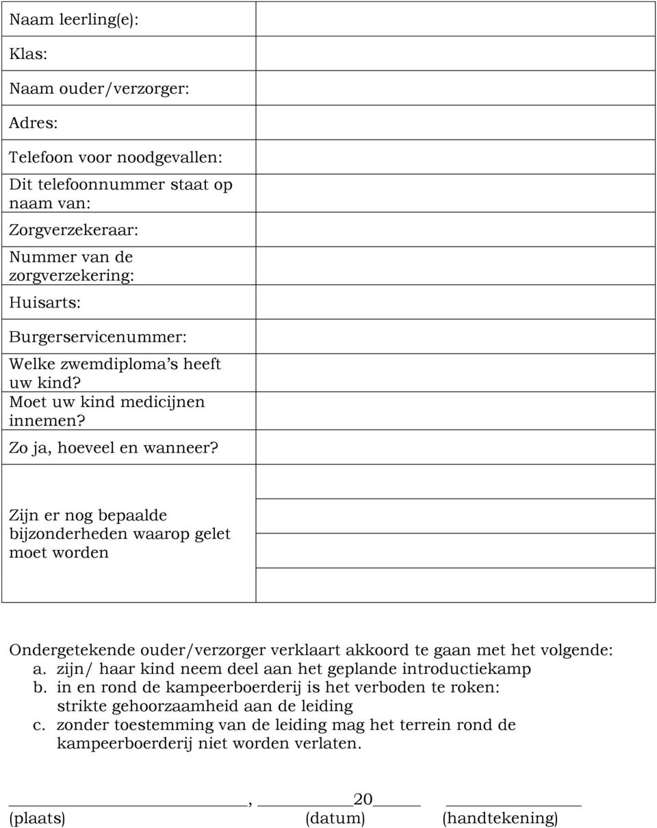 Zijn er nog bepaalde bijzonderheden waarop gelet moet worden Ondergetekende ouder/verzorger verklaart akkoord te gaan met het volgende: a.