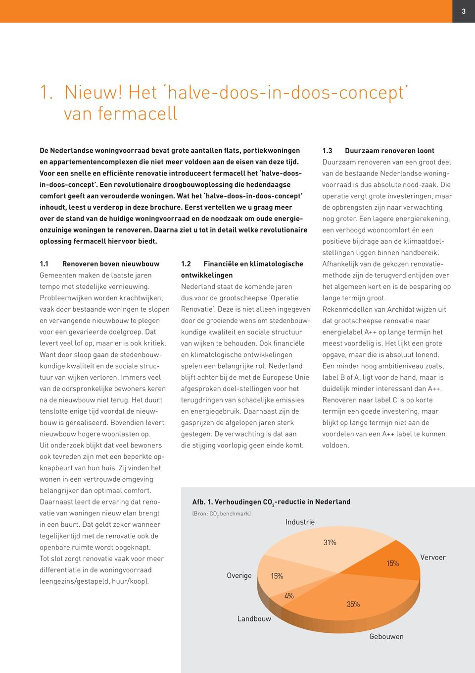 Een revolutionaire droogbouwoplossing die hedendaagse comfort geeft aan verouderde woningen. Wat het halve-doos-in-doos-concept inhoudt, leest u verderop in deze brochure.