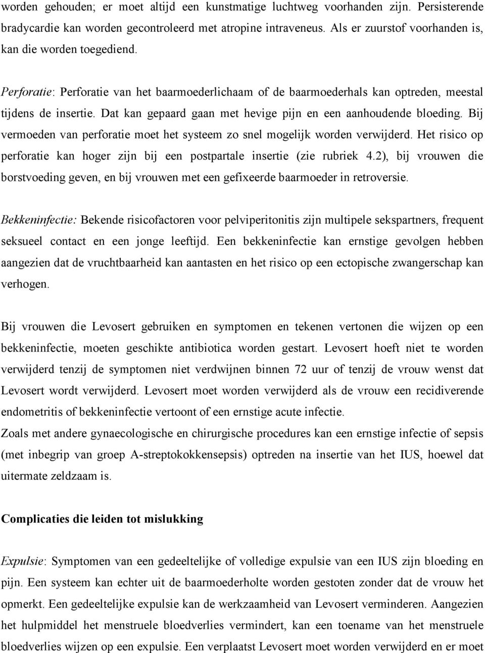 Dat kan gepaard gaan met hevige pijn en een aanhoudende bloeding. Bij vermoeden van perforatie moet het systeem zo snel mogelijk worden verwijderd.