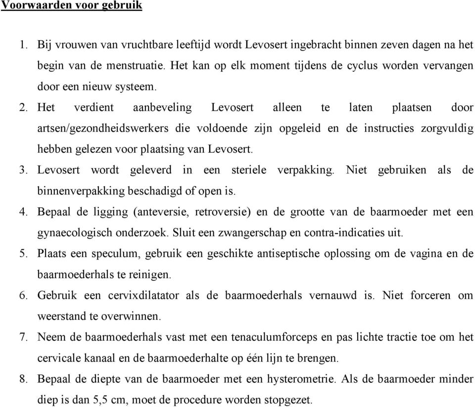 Het verdient aanbeveling Levosert alleen te laten plaatsen door artsen/gezondheidswerkers die voldoende zijn opgeleid en de instructies zorgvuldig hebben gelezen voor plaatsing van Levosert. 3.